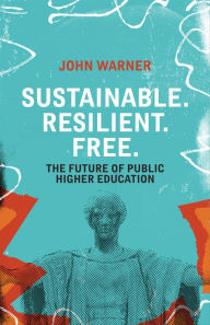 Title: Sustainable. Resilient. Free.: The Future of Public Higher Education, Author: John Warner