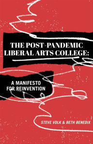 Title: The Post-Pandemic Liberal Arts College: A Manifesto for Reinvention, Author: Steve Volk