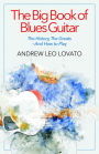 The Big Book of Blues Guitar: The History, The Greatsâ¿¿And How to Play