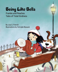 Title: Being Like Bella: A children's book about empathy and compassion and the importance of accepting others for who they are., Author: Lisa S French