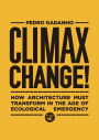 Climax Change!: How Architecture Must Transform in the Age of Ecological Emergency