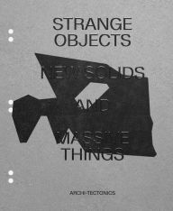 Title: Strange Objects, New Solids and Massive Things: Archi-Tectonics, Author: Winka Dubbeldam