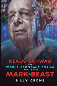 Title: Klaus Schwab the World Economic Forum & the Coming Mark of the Beast, Author: Billy Crone