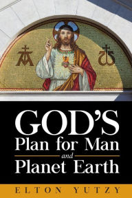 Title: God's Plan for Man and Planet Earth, Author: Elton Yutzy