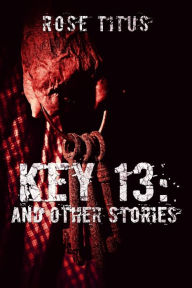 Title: Key 13: And Other Stories:, Author: Rose Titus