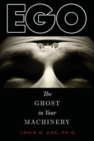 Title: Ego: The Ghost in Your Machinery, Author: Louis    D. Cox Ph.D
