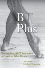 B Plus: Dancing for Mikhail Baryshnikov at American Ballet Theatre: A Memoir