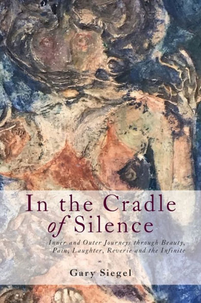 In the Cradle of Silence: Inner and Outer Journeys through Beauty, Pain, Laughter, Reverie and the Infinite