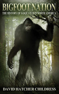 Title: BIGFOOT NATION: The History of Sasquatch in North America, Author: David Childress