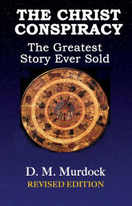 Title: The Christ Conspiracy: The Greatest Story Ever Sold, Revised Edition, Author: D. M. Murdock
