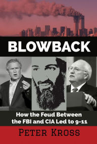 Title: BLOWBACK: How the Feud between the FBI and CIA Led to 9-11, Author: Peter Kross