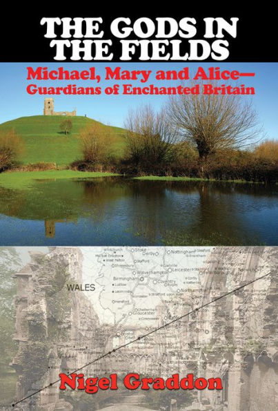 THE GODS IN THE FIELDS: Michael, Mary and Alice-Guardians of Enchanted Britain