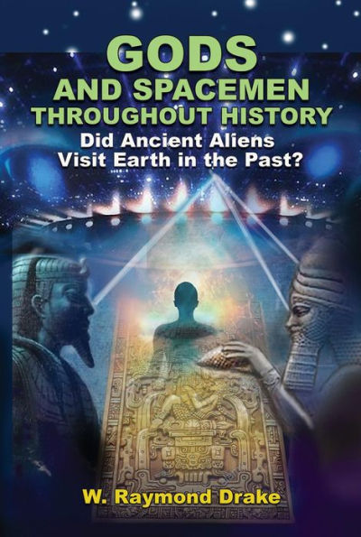 Gods and Spacemen Throughout History: Did Ancient Aliens Visit Earth in the Past?