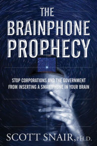 Free ebooks forum download The Brainphone Prophecy: Stop Corporations and the Government from Inserting a Smartphone in Your Brain