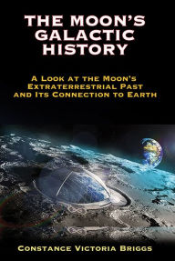 Title: The Moon's Galactic History: A Look at the Moon's Extraterrestrial Past and Its Connection to Earth, Author: Constance Victoria Briggs