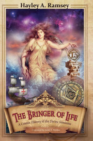 Title: The Bringer of Life: A Cosmic History of the Divine Feminine, Author: Hayley A. Ramsey