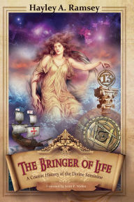 Title: The Bringer of Life: A Cosmic History of the Divine Feminine, Author: Hayley A. Ramsey