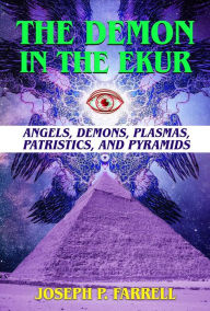 Downloading free audio books to kindle The Demon in the Ekur: Angels, Demons, Plasmas, Patristics, and Pyramids 9781948803649 DJVU by Joseph P. Farrell