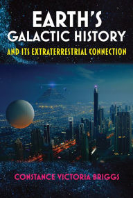 Title: Earth's Galactic History and Its Extraterrestrial Connection, Author: Constance Victoria Briggs