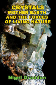 Title: Crystals, Mother Earth and the Forces of Living Nature, Author: Nigel Graddon