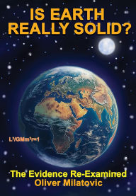Title: Is Earth Really Solid?: The Evidence Re-Examined, Author: Oliver Milatovic