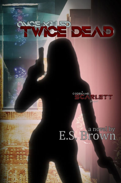 Once Killed, Twice Dead: A Codename Scarlett Novel