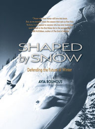 Title: Shaped by Snow: Defending the Future of Winter, Author: Ayja Bounous