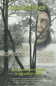 Best free ebook download forumQuiet Desperation, Savage Delight: Sheltering with Thoreau in the Age of Crisis  byDavid Gessner English version