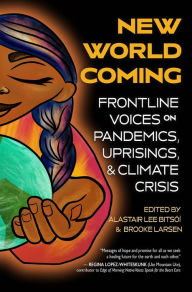 Title: New World Coming: Frontline Voices on Pandemics, Uprisings, and Climate Crisis, Author: Alastair Lee Bitsóí