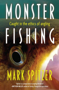 Title: Monster Fishing: Caught in the Ethics of Angling, Author: Mark Spitzer