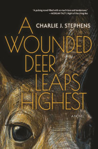 Title: A Wounded Deer Leaps Highest: A Novel, Author: Charlie J. Stephens