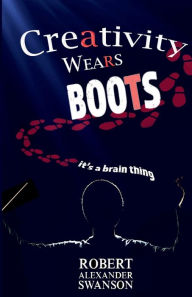 Title: Creativity Wears Boots, Author: Robert Alexander Swanson