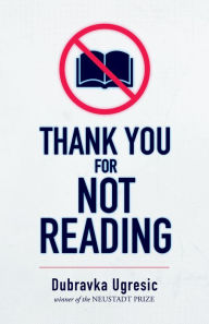 Title: Thank You for Not Reading, Author: Dubravka Ugresic