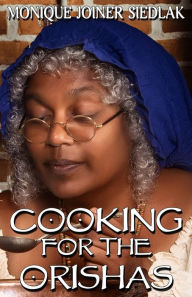 Title: Cooking For The Orishas, Author: Monique Joiner Siedlak