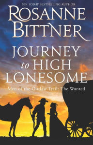 Title: Journey to the High Lonesome: Men of the Outlaw Trail: The Wanted, Author: Rosanne Bittner