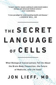 Download book online for free The Secret Language of Cells: What Biological Conversations Tell Us About the Brain-Body Connection, the Future of Medicine, and Life Itself 9781948836043 by Jon Lieff FB2 RTF English version