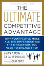 The Ultimate Competitive Advantage: Why Your People Make All the Difference and the 6 Practices You Need to Engage Them