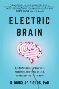 Title: Electric Brain: How the New Science of Brainwaves Reads Minds, Tells Us How We Learn, and Helps Us Change for the Better, Author: R. Douglas Fields