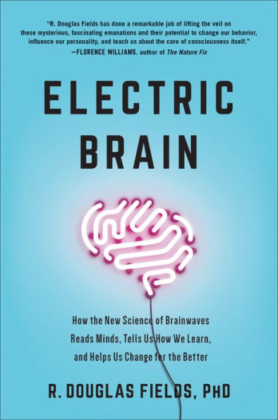 Electric Brain: How the New Science of Brainwaves Reads Minds, Tells Us How We Learn, and Helps Us Change for the Better