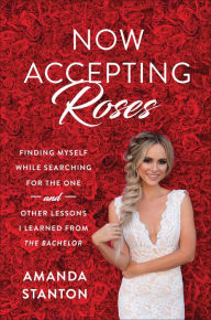 Read books online for free without downloading Now Accepting Roses: Finding Myself While Searching for the One . . . and Other Lessons I Learned from by Amanda Stanton 9781948836395 iBook MOBI PDF