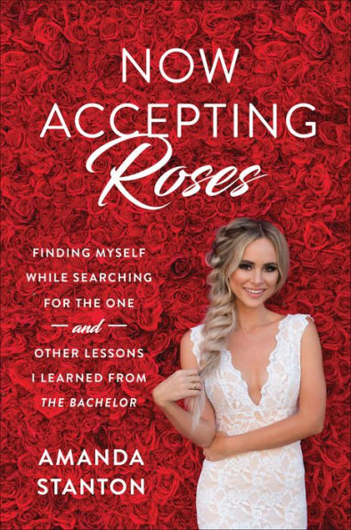 Now Accepting Roses: Finding Myself While Searching for The One . and Other Lessons I Learned from Bachelor