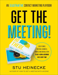 Title: Get the Meeting!: An Illustrative Contact Marketing Playbook, Author: Stu Heinecke