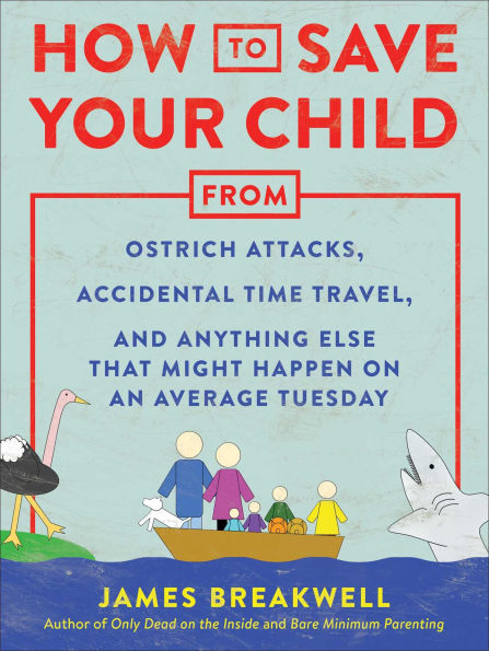 How to Save Your Child from Ostrich Attacks, Accidental Time Travel, and Anything Else that Might Happen on an Average Tuesday