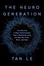 The NeuroGeneration: The New Era in Brain Enhancement That Is Revolutionizing the Way We Think, Work, and Heal