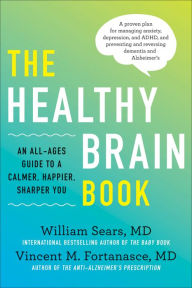 Free ebooks for pdf download The Healthy Brain Book: An All-Ages Guide to a Calmer, Happier, Sharper You: A proven plan for managing anxiety, depression, and ADHD, and preventing and reversing dementia and Alzheimer's CHM FB2 by William Sears, Vincent M. Fortanasce