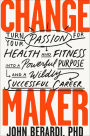 Change Maker: Turn Your Passion for Health and Fitness into a Powerful Purpose and a Wildly Successful Career