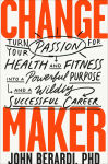 Alternative view 1 of Change Maker: Turn Your Passion for Health and Fitness into a Powerful Purpose and a Wildly Successful Career
