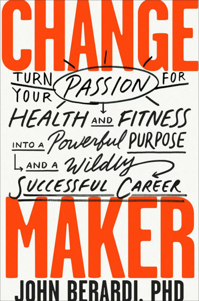 Change Maker: Turn Your Passion for Health and Fitness into a Powerful Purpose and a Wildly Successful Career