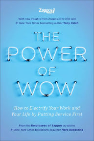 Free downloadable pdf ebooks The Power of WOW: How to Electrify Your Work and Your Life by Putting Service First by The Employees of Zappos.com, Tony Hsieh, Mark Dagostino