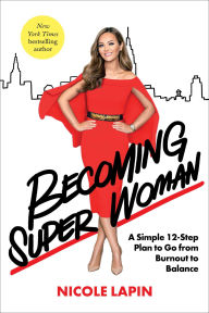 Title: Becoming Super Woman: A Simple 12-Step Plan to Go from Burnout to Balance, Author: Nicole Lapin